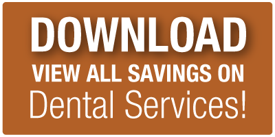 Download to view all savings on Dental Services!